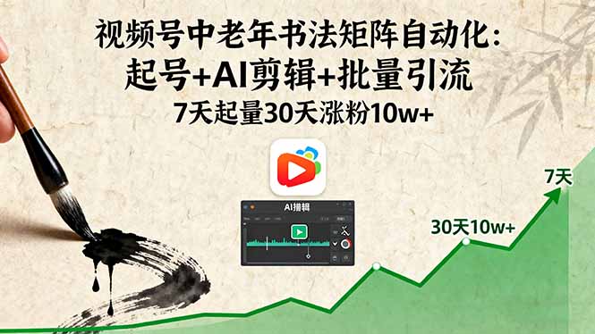 （16022期）视频号中老年书法矩阵自动化：起号+AI剪辑+批量引流7天起量30天涨粉10w+_天恒副业网