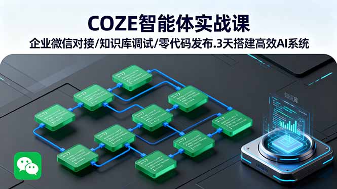 (16033期)COZE智能体实战课企业微信对接/知识库调试/零代码发布.3天搭建高效AI系统_天恒副业网