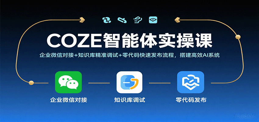 COZE智能体实操课，企业微信对接+知识库精准调试+零代码快速发布流程，搭建高效AI系统_天恒副业网
