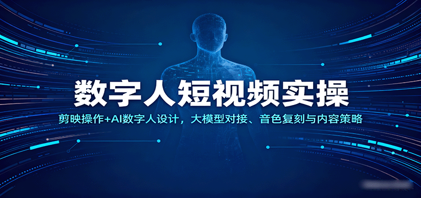 数字人短视频实操，剪映操作+AI数字人设计，大模型对接、音色复刻与内容策略_天恒副业网
