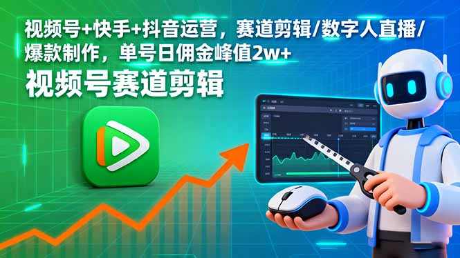 （16055期）视频号+快手+抖音运营，赛道剪辑/数字人直播/爆款制作，单号日佣金峰值2w+_天恒副业网