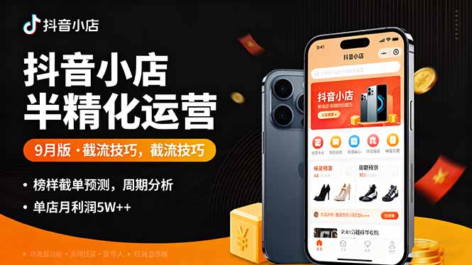 （16071期）抖音小店半精细化运营9月版，截流技巧,榜单预判,周期分析，单店月利润5w+_天恒副业网