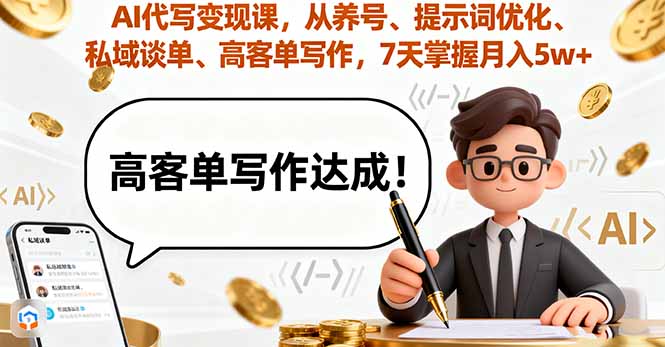（16084期）AI代写变现课，从养号、提示词优化、私域谈单、高客单写作，7天掌握月入5w_天恒副业网