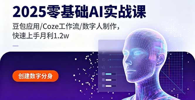 2025零基础AI实战课，豆包应用/Coze工作流/数字人制作，快速上手月利1.2w_天恒副业网