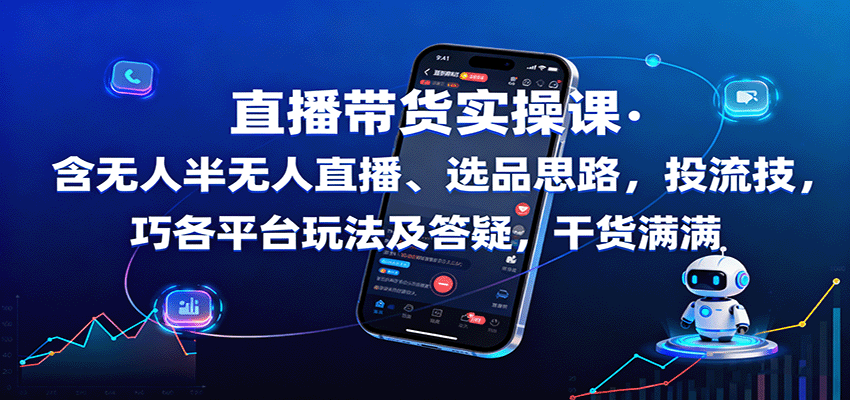 直播带货实操课：含无人半无人直播、选品思路，投流技巧，各平台玩法及答疑，干货满满_天恒副业网