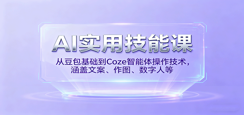 AI实用技能课，从豆包基础到Coze智能体操作技术，涵盖文案、作图、数字人等_天恒副业网