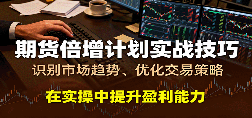 期货倍增计划实战技巧:识别市场趋势、优化交易策略,在实操中提升盈利能力_天恒副业网