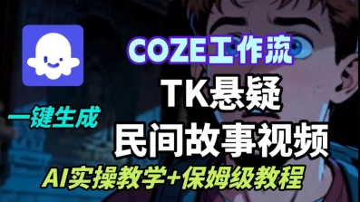 Coze扣子工作流一键生成TK悬疑民间故事视频,AI实操教学+保姆级教程_天恒副业网