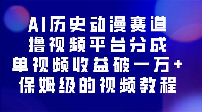 （16099期）AI历史动漫赛道撸分成，单视频收益破10000+的玩法，保姆级的视频教程！_天恒副业网