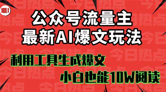 （16139期）公众号流量主掘金新玩法，利用AI工具发布爆文，小白也能篇篇10W+文章，…_天恒副业网
