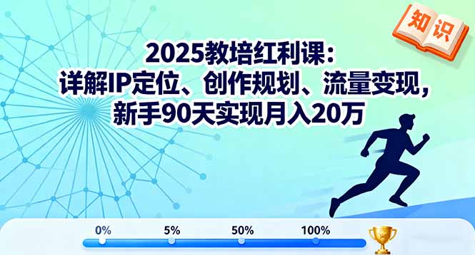 2025教培红利课:详解IP定位、创作规划、流量变现,新手90天实现月入20万_天恒副业网