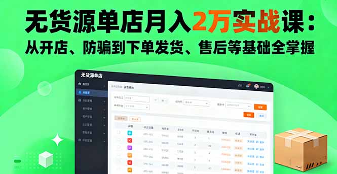 无货源单店月入2万实战课:从开店、防骗到下单发货、售后等基础全掌握_天恒副业网
