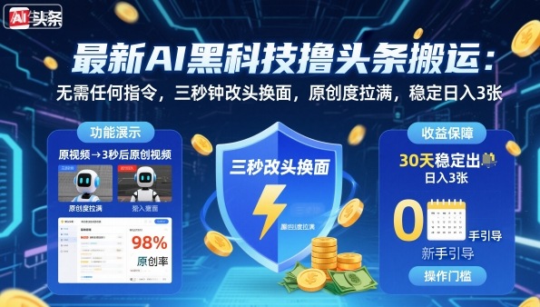 最新AI黑科技撸头条搬运,无需任何指令,三秒钟给你改头换面,原创度直接拉满,稳定日入3张_天恒副业网