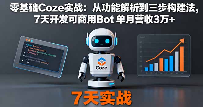 （16164期）零基础Coze实战：从功能解析到三步构建法，7天开发可商用Bot单月营收3万+_天恒副业网