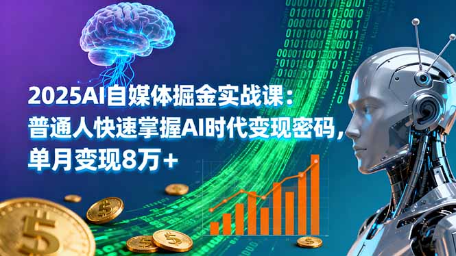 （16171期）2025AI自媒体掘金实战课：普通人快速掌握AI时代变现密码，单月变现8万+_天恒副业网