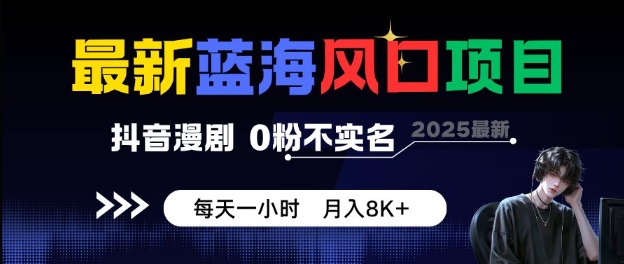 最新蓝海风口项目,抖音漫剧,0粉不实名每天一小时,月入8K+_天恒副业网