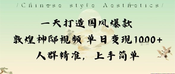 一天打造国风爆款敦煌神邸视频单日变现1k+人群精准，上手简单_天恒副业网