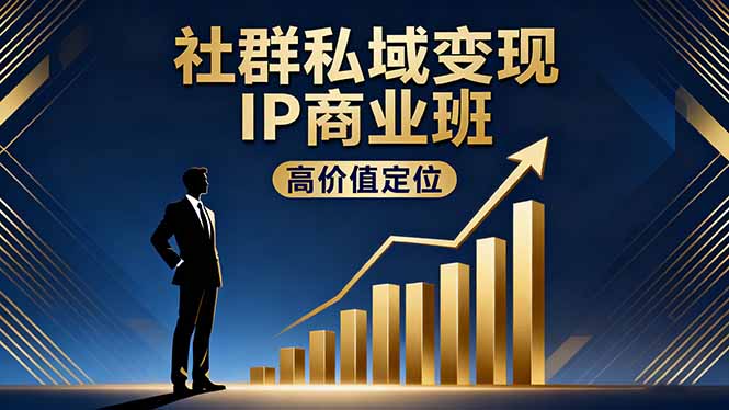 社群私域变现IP商业班,高价值定位,精准引流,私聊成交,实践年盈利破百万_天恒副业网