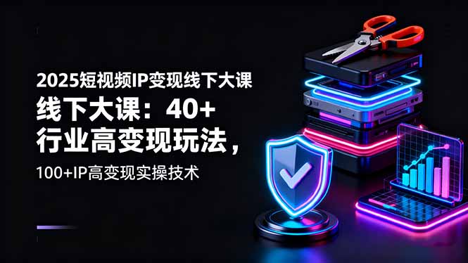 （16282期）2025短视频IP变现线下大课：40+行业高变现玩法，100+IP高变现实操技术_天恒副业网