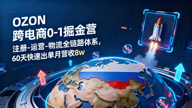（16277期）OZON跨境电商0-1掘金营：注册-运营-物流全链路体系，60天快速出单月营收8w_天恒副业网