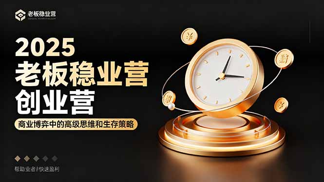 （16271期）2025老板稳赚创业营：商业博弈中高级思维和生存策略，帮助创业者快速盈利_天恒副业网