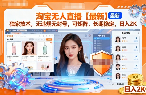 淘宝无人直播【最新】，独家技术，无违规无封号，可矩阵，长期稳定，日入2K_天恒副业网