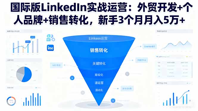 (16397期)国际版LinkedIn实战运营:外贸开发+个人品牌+销售转化,新手3个月月入5万+_天恒副业网