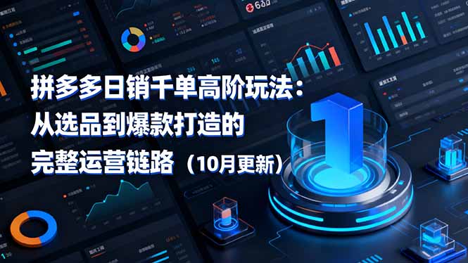 （16404期）拼多多日销千单高阶玩法：从选品到爆款打造的完整运营链路（10月更新）_天恒副业网