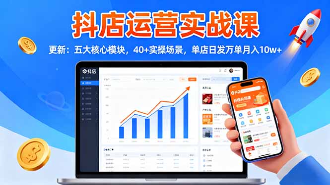 (16420期)抖店运营实战课-更新:五大核心模块,40+实操场景,单店日发万单月入10w+_天恒副业网