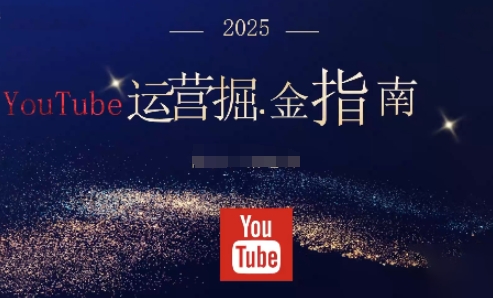 2025油管YouTuBe运营掘金指南,全方位帮你从零搭建油管运营体系_天恒副业网
