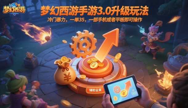 梦幻西游手游3.0升级玩法，冷门暴力，一单35，一部手机或者平板即可操作，一天几张轻轻松松_天恒副业网