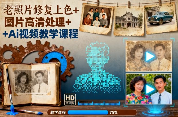 老照片修复上色+图片高清处理+Ai视频教学课程_天恒副业网