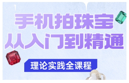 手机拍珠宝从入门到精通，告别拍不出珠宝质感的困扰_天恒副业网