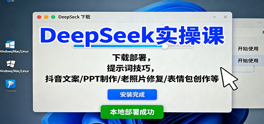 DeepSeek实操课：下载部署，提示词技巧，抖音文案/PPT制作/老照片修复/表情包创作等_天恒副业网