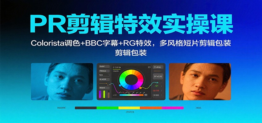 PR剪辑特效实操课：Colorista调色+BBC字幕+RG特效，多风格短片剪辑包装_天恒副业网