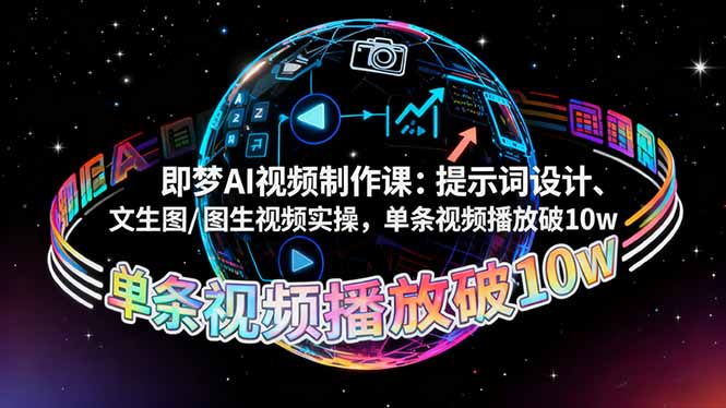 即梦AI视频制作课：提示词设计、文生图/图生视频实操，单条视频播放破10w_天恒副业网