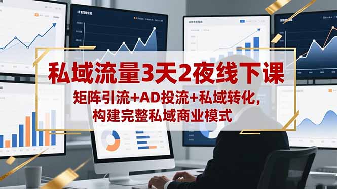 私域流量3天2夜线下课,矩阵引流+AD投流+私域转化,构建完整私域商业模式_天恒副业网