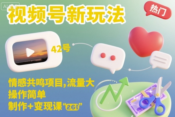 视频号新玩法,情感共鸣项目,流量大,操作简单,制作+变现课_天恒副业网