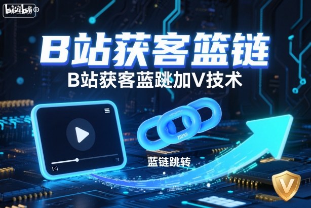 B站获客篮链跳转加V技术,B站获客蓝链跳转技术_天恒副业网