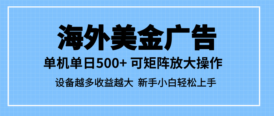 (16488期)最新蓝海市场,海外美金广告,单设备500+,矩阵放大操作,设备越多收益…_天恒副业网