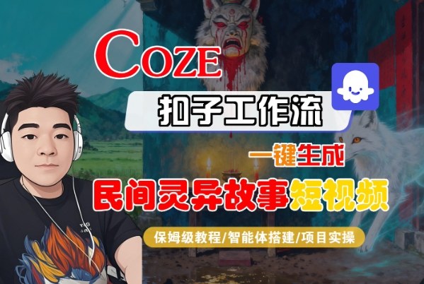 Coze扣子智能体工作流一键生成“民间灵异故事“短视频，全流程保姆级教学_天恒副业网