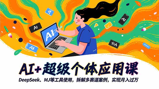 (16519期)AI+超级个体应用课,DeepSeek,MJ等工具使用,拆解多赛道案例,实现月入过万_天恒副业网