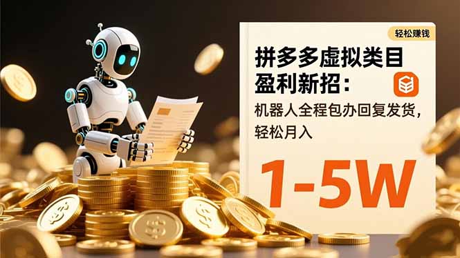 (16529期)拼多多虚拟类目盈利新招:机器人全程包办回复发货,轻松月入1-5W_天恒副业网