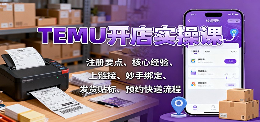 TEMU开店实操课：注册要点、核心经验、上链接、妙手绑定、发货贴标、预约快递流程_天恒副业网