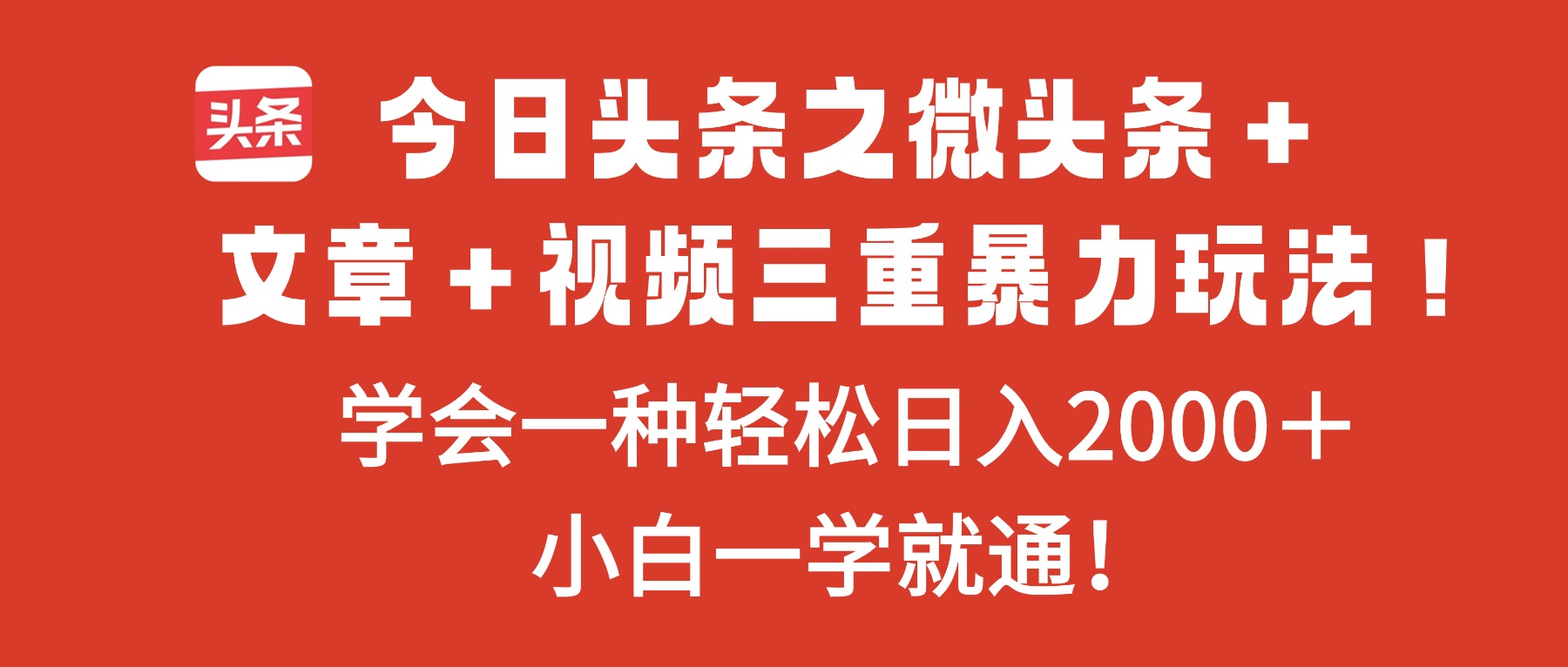 （16556期）今日头条之微头条＋文章＋视频三重暴力玩法，学会一种轻松日入2000＋，…_天恒副业网