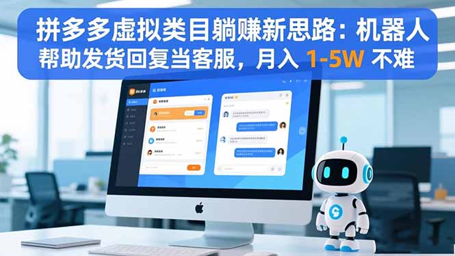 （16569期）拼多多虚拟类目躺赚新思路：机器人帮助发货回复当客服，月入1-5W不难_天恒副业网