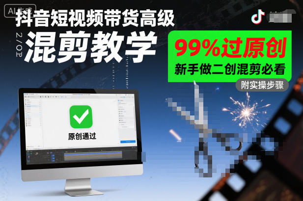 抖音短视频带货高级混剪教学,99%过原创,新手做二创混剪必看_天恒副业网