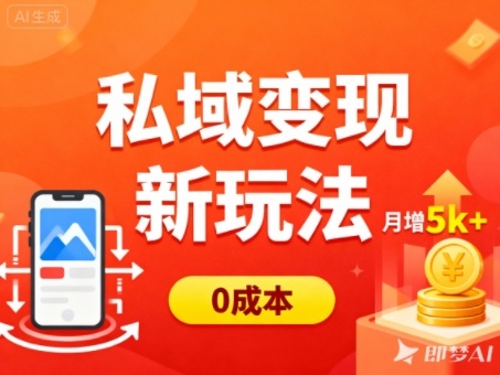 私域变现新玩法,0成本,多端引流,普通人月增收5k+_天恒副业网