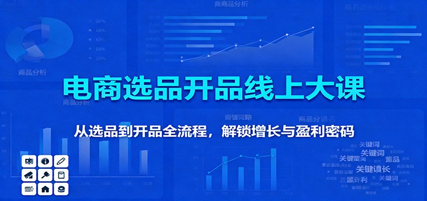 11月电商选品开品线上大课:从选品到开品全流程,解锁增长与盈利密码_天恒副业网