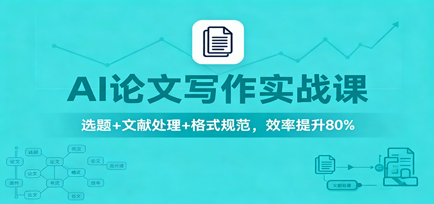 AI论文写作实战课:选题+文献处理+格式规范,效率提升80%_天恒副业网